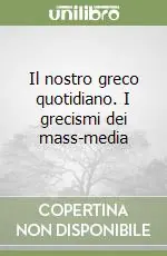 Il nostro greco quotidiano. I grecismi dei mass-media Più Venduto