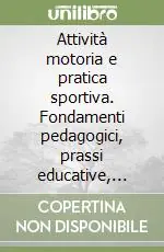 Attività motoria e pratica sportiva. Fondamenti pedagogici, prassi educative, aspetti etici Sconto