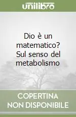 Saldi Dio è un matematico? Sul senso del metabolismo