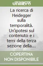 La ricerca di Heidegger sulla temporalità. Un‘ipotesi sul contenuto e i temi della terza sezione della prima parte di «Essere e tempo» Offerta Speciale