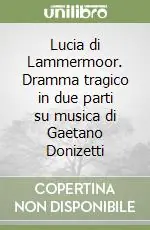 Reso Gratuito Lucia di Lammermoor. Dramma tragico in due parti su musica di Gaetano Donizetti