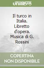 Il turco in Italia. Libretto d‘opera. Musica di G. Rossini Professionale