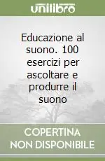 Educazione al suono. 100 esercizi per ascoltare e produrre il suono Saldi