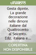Gesta dipinte. La grande decorazione nelle dimore italiane dal Quattrocento al Seicento. Ediz. italiana e inglese Prezzo Scontato