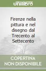 Firenze nella pittura e nel disegno dal Trecento al Settecento Offerta Limitata