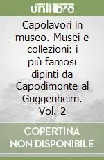 Compra Online Capolavori in museo. Musei e collezioni i più famosi dipinti da Capodimonte al Guggenheim. Vol. 2