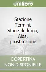Stazione Termini. Storie di droga, Aids, prostituzione Ordina Subito