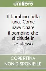 Professionale Il bambino nella luna. Come riavvicinare il bambino che si chiude in se stesso
