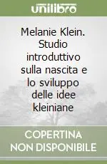 Melanie Klein. Studio introduttivo sulla nascita e lo sviluppo delle idee kleiniane Direttamente Dal Produttore