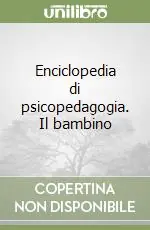 Ultimissimo Modello Enciclopedia di psicopedagogia. Il bambino
