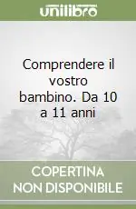 Nuovo Arrivo Comprendere il vostro bambino. Da 10 a 11 anni