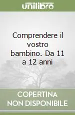 Comprendere il vostro bambino. Da 11 a 12 anni Affare