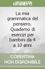 Super Prezzo La mia grammatica del pensiero. Quaderno di esercizi per bambini da 4 a 10 anni