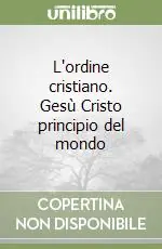 L‘ordine cristiano. Gesù Cristo principio del mondo Spedizione Espresso