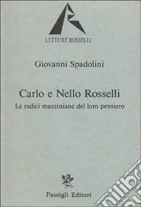 Offerta Del Giorno Carlo e Nello Rosselli. Le radici mazziniane del loro pensiero