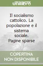 Il socialismo cattolico. La popolazione e il sistema sociale. Pagine sparse Prezzo Conveniente
