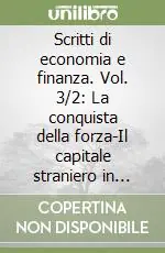Novità Scritti di economia e finanza. Vol. 3/2 La conquista della forza-Il capitale straniero in Italia