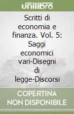 Scritti di economia e finanza. Vol. 5 Saggi economici vari-Disegni di legge-Discorsi Direttamente Dal Produttore