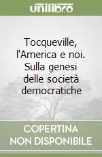 Prezzo Conveniente Tocqueville, l‘America e noi. Sulla genesi delle società democratiche