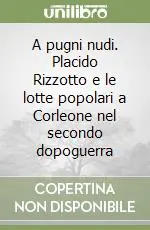 Must-Have A pugni nudi. Placido Rizzotto e le lotte popolari a Corleone nel secondo dopoguerra