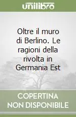 Oltre il muro di Berlino. Le ragioni della rivolta in Germania Est Occasione Imperdibile