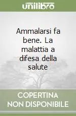Scelto Dai Clienti Ammalarsi fa bene. La malattia a difesa della salute