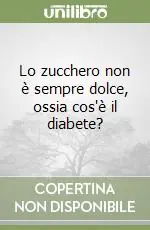 Lo zucchero non è sempre dolce, ossia cos‘è il diabete? Compra Online