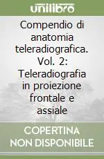 Compendio di anatomia teleradiografica. Vol. 2 Teleradiografia in proiezione frontale e assiale Solo Oggi