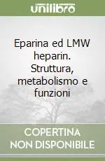 Eparina ed LMW heparin. Struttura, metabolismo e funzioni Subito Disponibile
