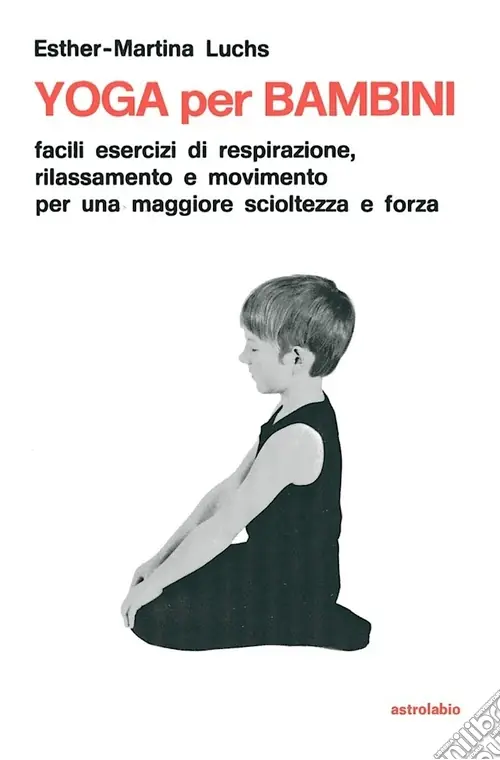 Direttamente Dal Produttore Yoga per i bambini. Facili esercizi di respirazione, rilassamento e movimento per una maggiore scioltezza e forza