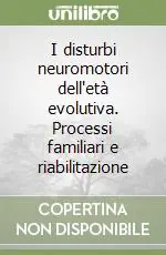 A Buon Prezzo I disturbi neuromotori dell‘età evolutiva. Processi familiari e riabilitazione