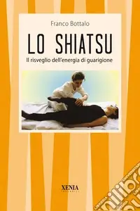 Lo shiatsu. Il risveglio dell‘energia di guarigione Subito Disponibile