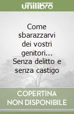 Novità Come sbarazzarvi dei vostri genitori... Senza delitto e senza castigo