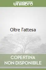 Oltre l‘attesa Subito Disponibile