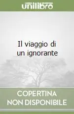 Il viaggio di un ignorante Nuova Collezione