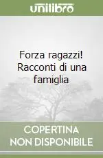 Forza ragazzi! Racconti di una famiglia Ultime Pezzi