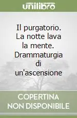 Il purgatorio. La notte lava la mente. Drammaturgia di un‘ascensione Occasione