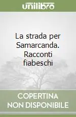 La strada per Samarcanda. Racconti fiabeschi Ultima Occasione