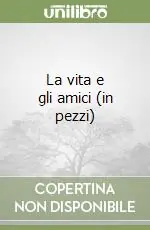Compra Online La vita e gli amici (in pezzi)
