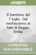 Compra Online Il bambino del 7 luglio. Dal neofascismo ai fatti di Reggio Emilia