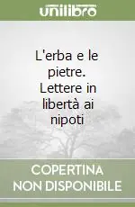 Novità L‘erba e le pietre. Lettere in libertà ai nipoti