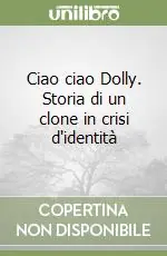 Novità Ciao ciao Dolly. Storia di un clone in crisi d‘identità