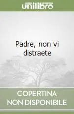 Non Perdere Padre, non vi distraete