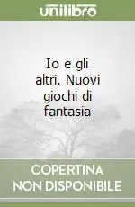 Io e gli altri. Nuovi giochi di fantasia Offerta Speciale