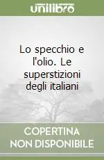 Offerta Limitata Lo specchio e l‘olio. Le superstizioni degli italiani