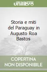Storia e miti del Paraguay in Augusto Roa Bastos Soddisfatti O Rimborsati