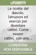 Economico Le ricette del diavolo. Istruzioni ed esercizi per diventare cattivi. Come essere cattivi, con una appendice su come diventare pessimi