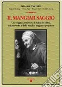 Affare Il mangiar saggio. Un viaggio nell‘Italia dei detti, dei proverbi e della vecchia saggezza popolare