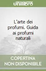 L‘arte dei profumi. Guida ai profumi naturali Prezzo Basso