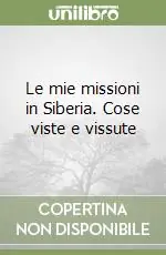Le mie missioni in Siberia. Cose viste e vissute Nuova Collezione